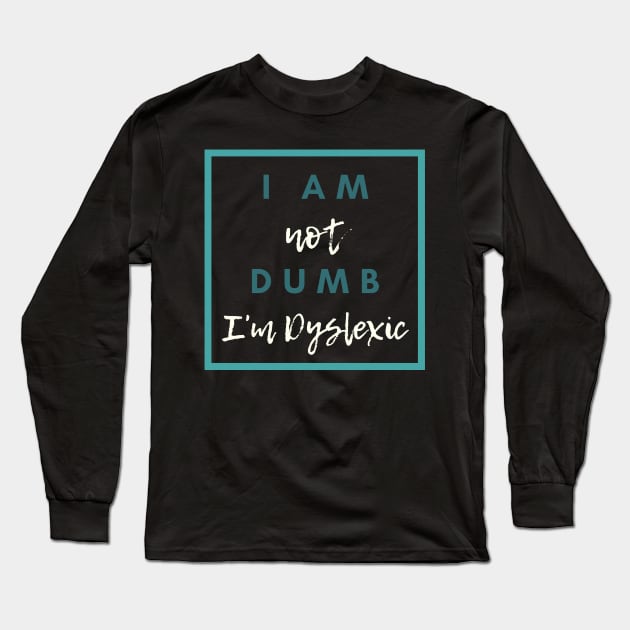 I Am Not Dumb I'm Dyslexic! Long Sleeve T-Shirt by hello@3dlearningexperts.com